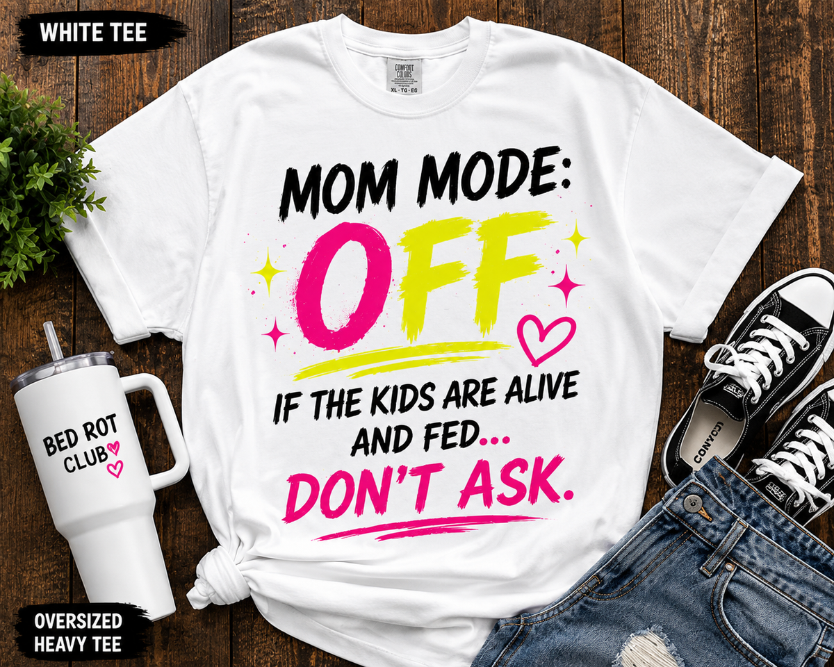 Mom Mode: OFF If the Kids Are Alive and Fed Don't Ask | Oversized Heavy Tee